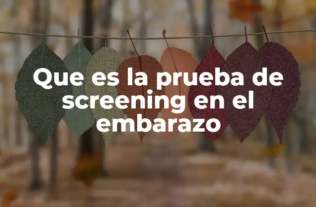 Que es la Prueba de Screening en el Embarazo