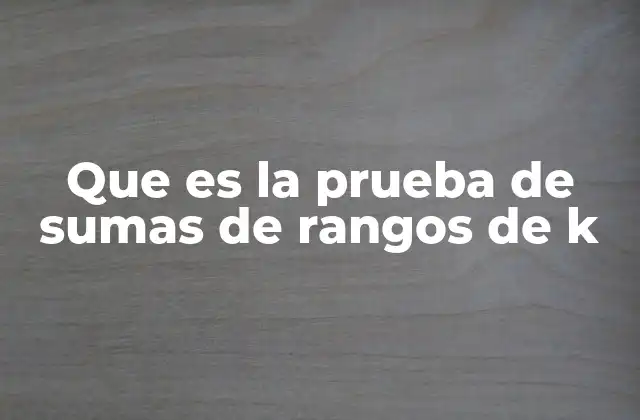 Que es la Prueba de Sumas de Rangos de K