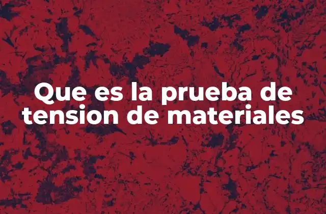 Que es la Prueba de Tension de Materiales