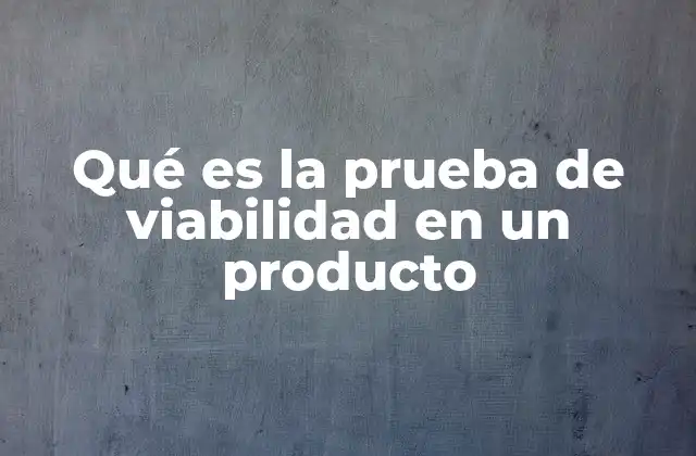 Qué es la Prueba de Viabilidad en un Producto