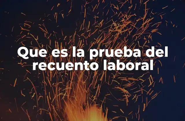 Que es la Prueba Del Recuento Laboral