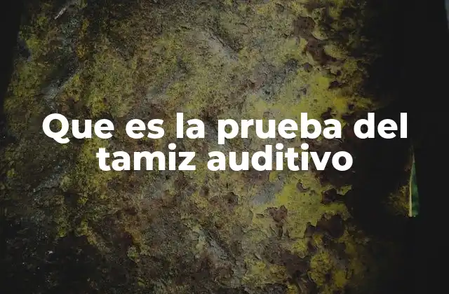 Que es la Prueba Del Tamiz Auditivo