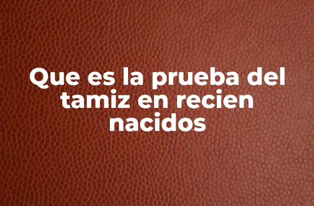 Que es la Prueba Del Tamiz en Recien Nacidos 2 La importancia de la detección temprana en la salud neonatal