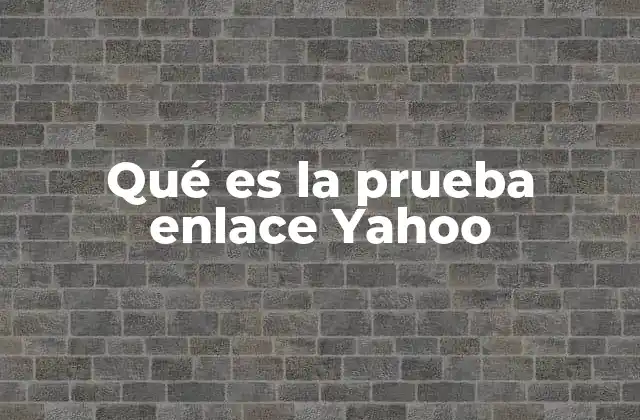 Qué es la Prueba Enlace Yahoo