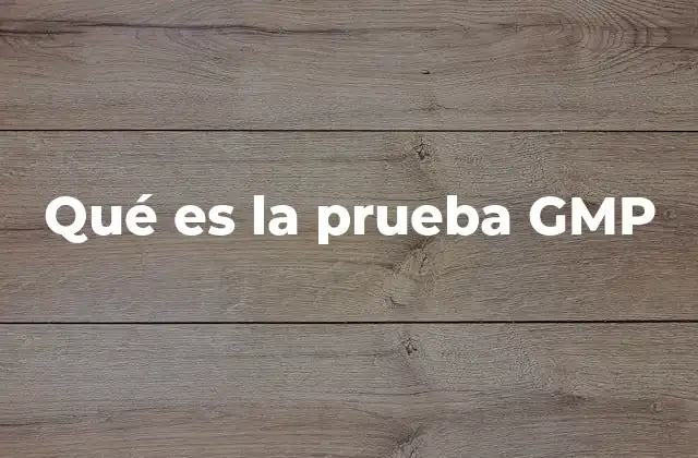 Qué es la Prueba Gmp