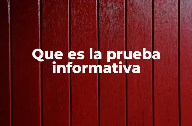 Que es la Prueba Informativa 2 La relevancia de la prueba informativa en el derecho moderno