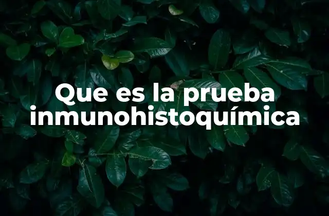 Que es la Prueba Inmunohistoquímica