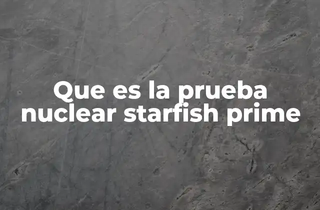 Que es la Prueba Nuclear Starfish Prime