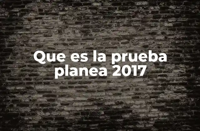 Que es la Prueba Planea 2017
