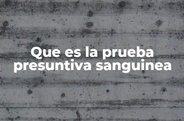 Que es la Prueba Presuntiva Sanguinea