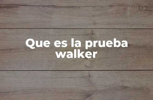 Que es la Prueba Walker