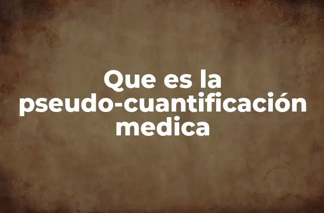 Que es la Pseudo-cuantificación Medica