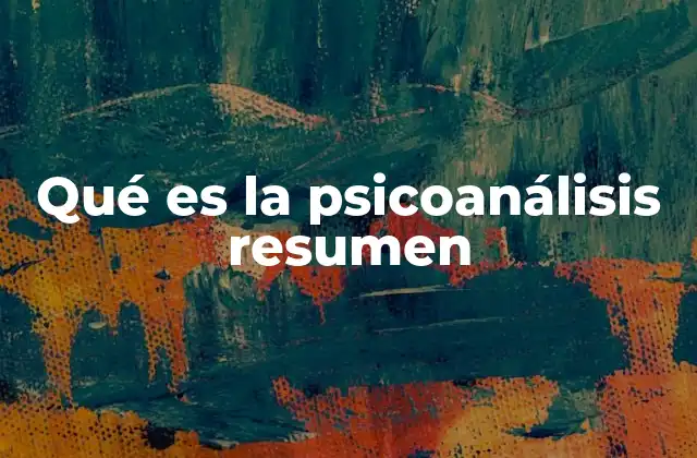Qué es la Psicoanálisis Resumen 2 Origenes del psicoanálisis y sus principales aportaciones