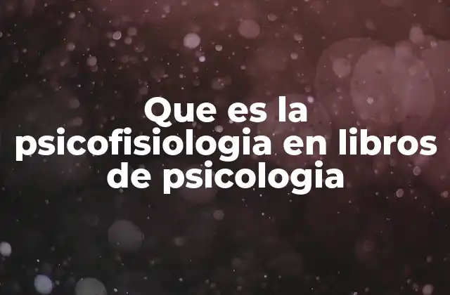 Que es la Psicofisiologia en Libros de Psicologia