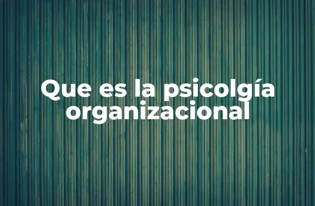 Que es la Psicolgía Organizacional