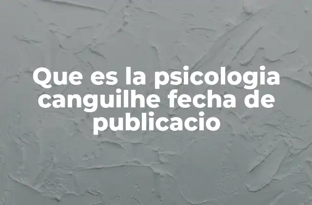 Que es la Psicologia Canguilhe Fecha de Publicacio