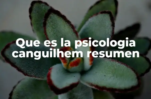 Que es la Psicologia Canguilhem Resumen