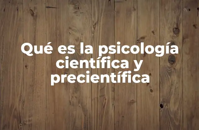 Qué es la Psicología Científica y Precientífica