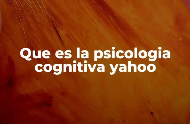Que es la Psicologia Cognitiva Yahoo