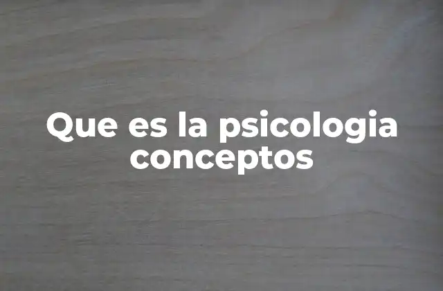 Que es la Psicologia Conceptos 2 La psicología como ciencia del comportamiento humano