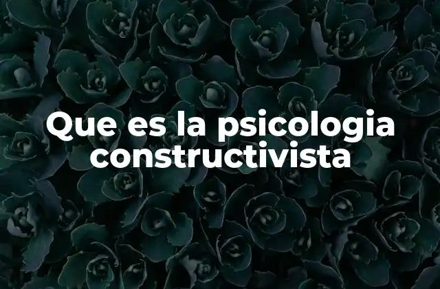 Que es la Psicologia Constructivista