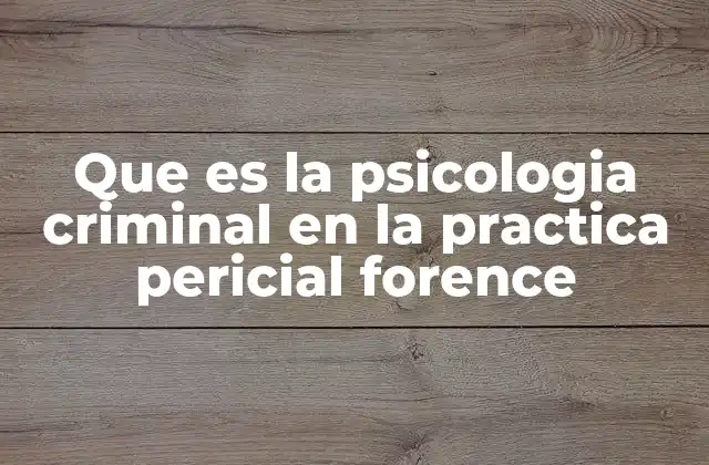 Que es la Psicologia Criminal en la Practica Pericial Forence