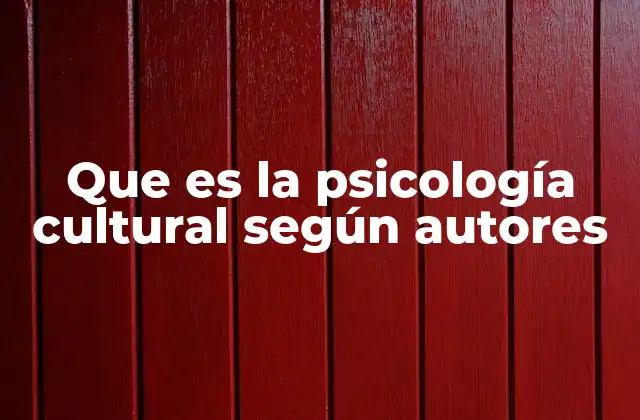 Que es la Psicología Cultural según Autores