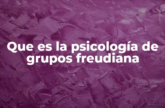 Que es la Psicología de Grupos Freudiana