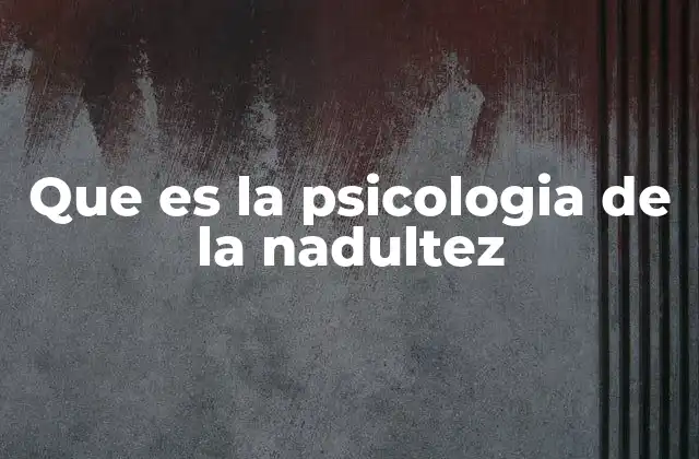 Que es la Psicologia de la Nadultez