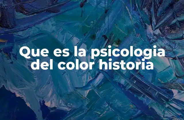 Que es la Psicologia Del Color Historia