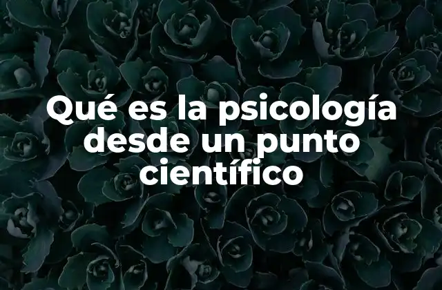Qué es la Psicología desde un Punto Científico