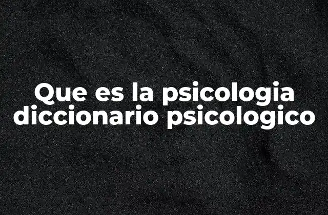 Que es la Psicologia Diccionario Psicologico 2 La psicología como ciencia del comportamiento humano