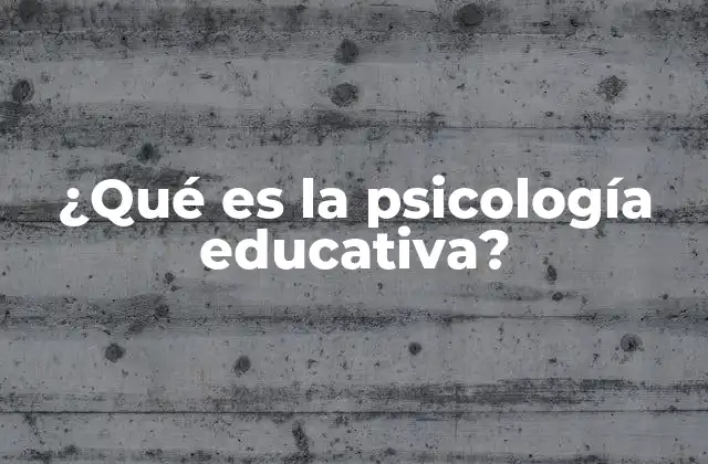 ¿qué es la Psicología Educativa?