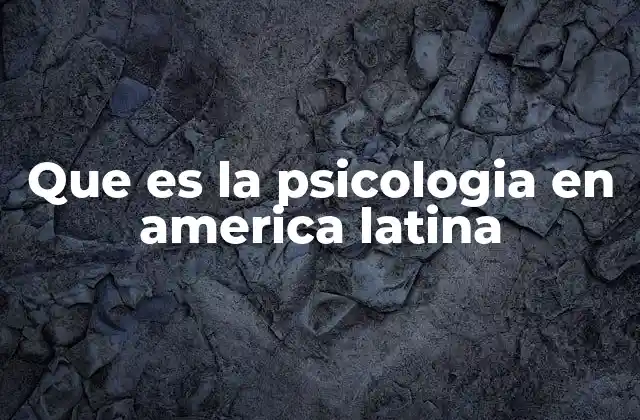 Que es la Psicologia en America Latina