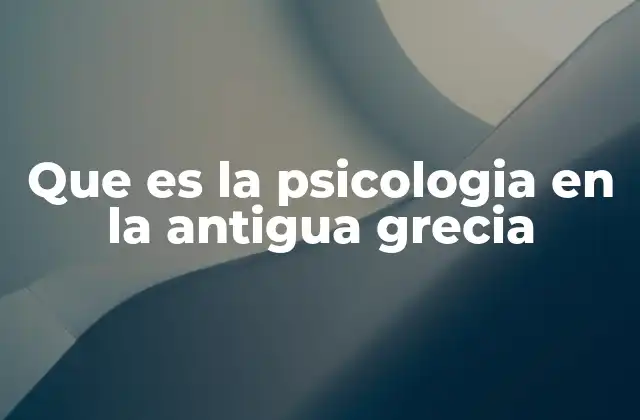 Que es la Psicologia en la Antigua Grecia