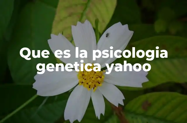 Que es la Psicologia Genetica Yahoo