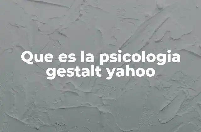 Que es la Psicologia Gestalt Yahoo