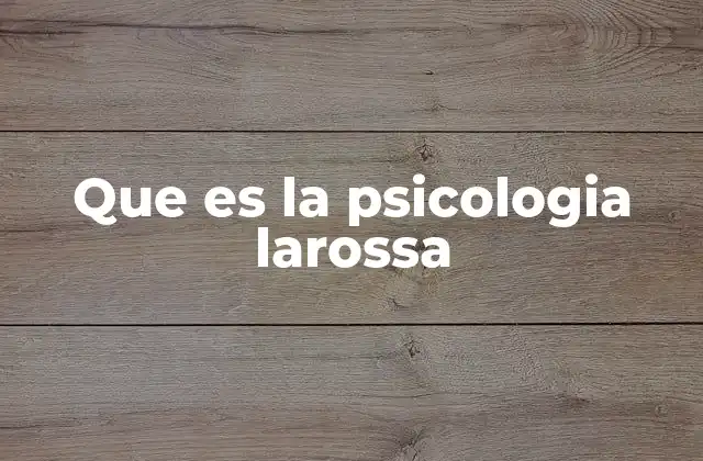 Que es la Psicologia Larossa 2 La psicología LaRossa y su enfoque en las relaciones humanas