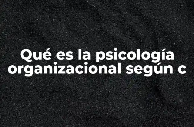 Qué es la Psicología Organizacional según C