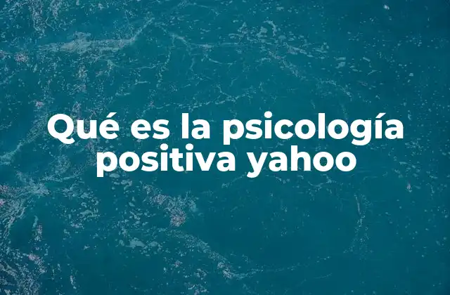 Qué es la Psicología Positiva Yahoo
