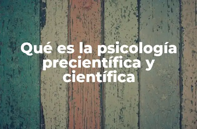 Qué es la Psicología Precientífica y Científica