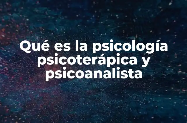Qué es la Psicología Psicoterápica y Psicoanalista