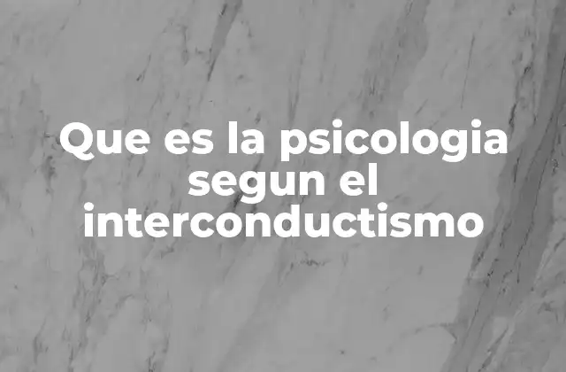 Que es la Psicologia Segun el Interconductismo