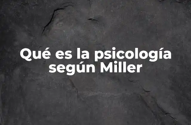 Qué es la Psicología según Miller