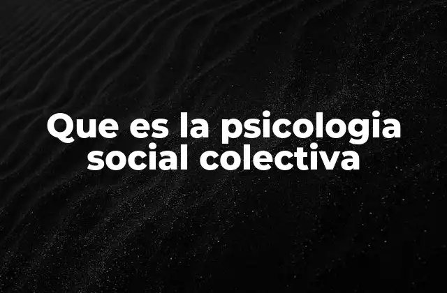 Que es la Psicologia Social Colectiva