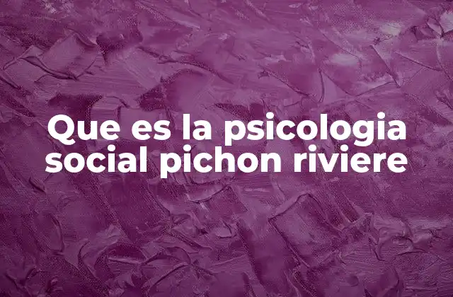 Que es la Psicologia Social Pichon Riviere