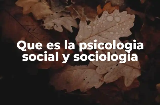 Que es la Psicologia Social y Sociologia