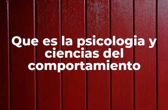 Que es la Psicologia y Ciencias Del Comportamiento