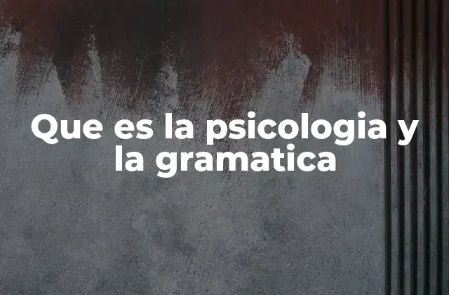 Que es la Psicologia y la Gramatica
