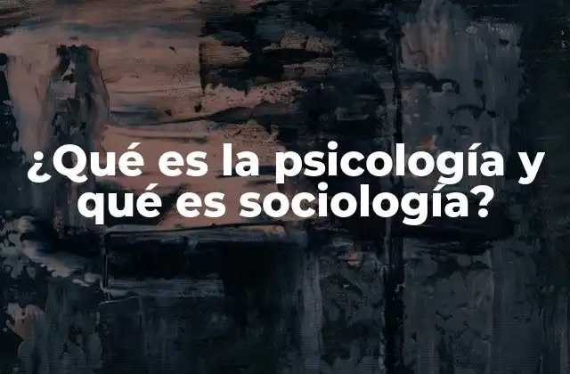 ¿qué es la Psicología y Qué es Sociología?